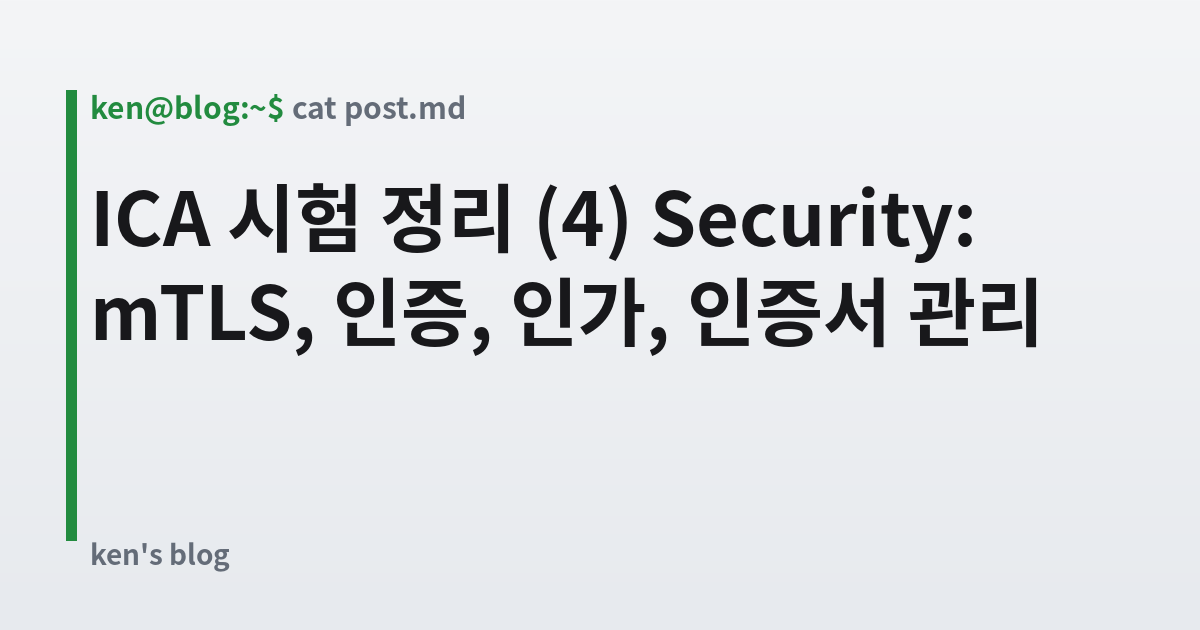 Featured image for ICA 시험 정리 (4) Security: mTLS, 인증, 인가, 인증서 관리