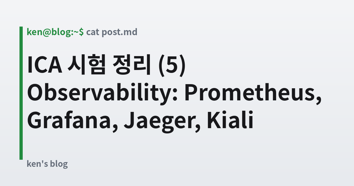 Featured image for ICA 시험 정리 (5) Observability: Prometheus, Grafana, Jaeger, Kiali