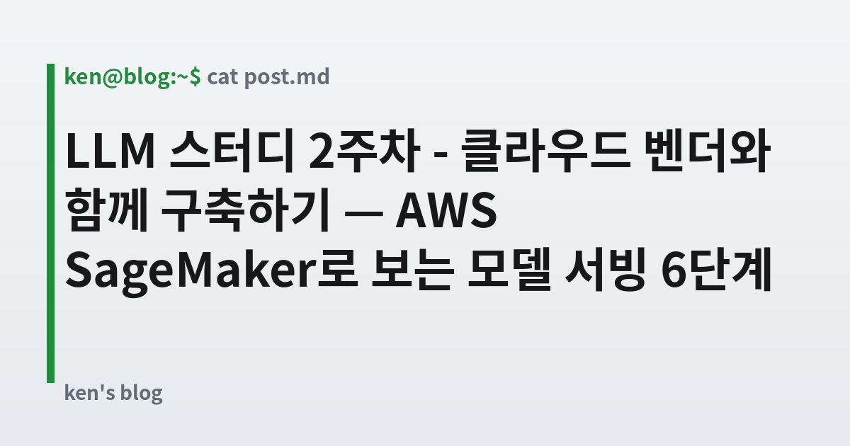 Featured image for LLM 스터디 2주차 - 클라우드 벤더와 함께 구축하기 — AWS SageMaker로 보는 모델 서빙 6단계