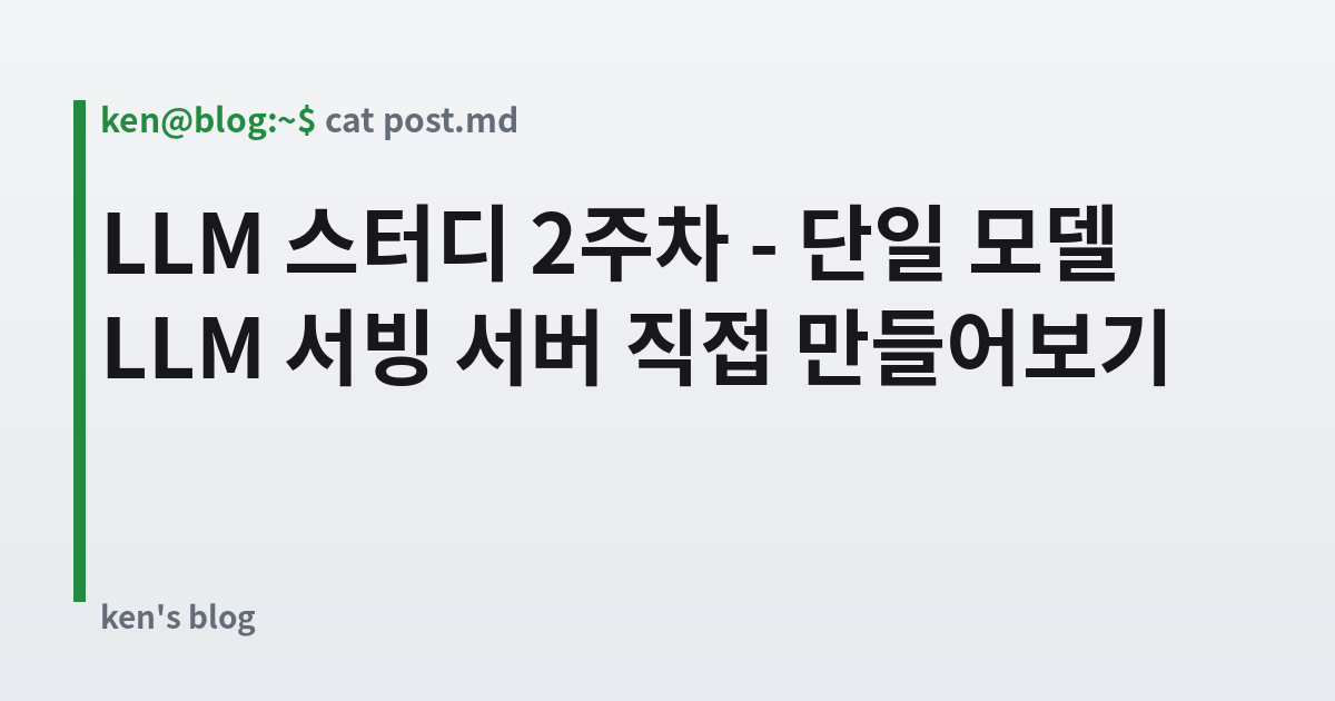 Featured image for LLM 스터디 2주차 - 단일 모델 LLM 서빙 서버 직접 만들어보기